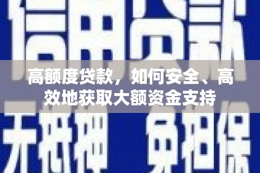 彰武高额度贷款，如何安全、高效地获取大额资金支持