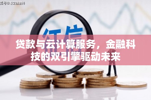广水贷款与云计算服务，金融科技的双引擎驱动未来