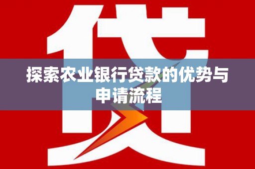 慈溪探索农业银行贷款的优势与申请流程