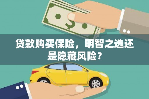 青白江贷款购买保险，明智之选还是隐藏风险？
