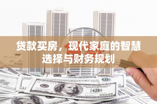从化贷款买房，现代家庭的智慧选择与财务规划