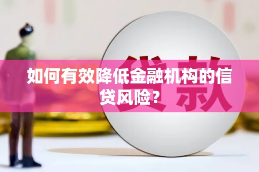 安县如何有效降低金融机构的信贷风险？