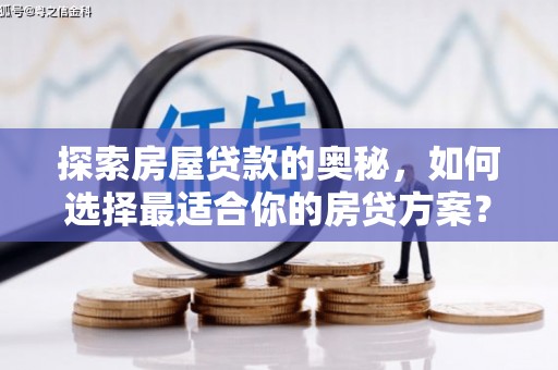 惠济探索房屋贷款的奥秘，如何选择最适合你的房贷方案？