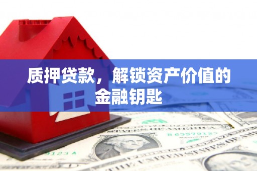 集美质押贷款，解锁资产价值的金融钥匙