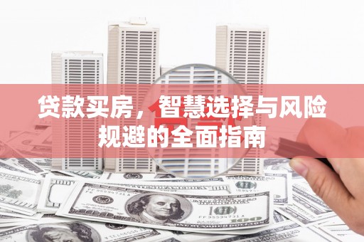 金湖贷款买房，智慧选择与风险规避的全面指南