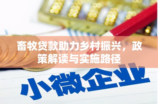 丹徒畜牧贷款助力乡村振兴，政策解读与实施路径