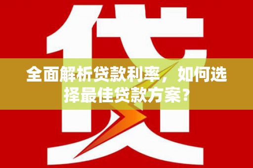 湖北全面解析贷款利率，如何选择最佳贷款方案？