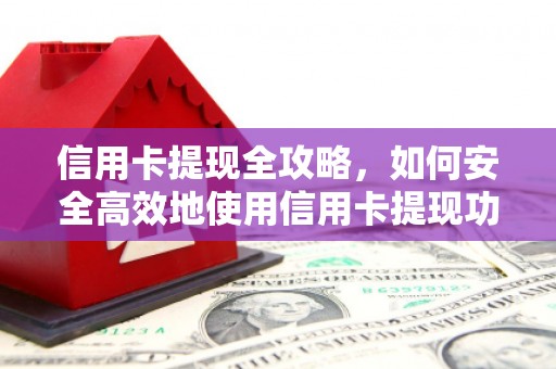 罗定信用卡提现全攻略，如何安全高效地使用信用卡提现功能