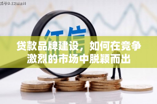 榕城贷款品牌建设，如何在竞争激烈的市场中脱颖而出