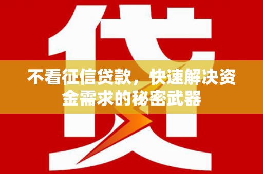 高平不看征信贷款，快速解决资金需求的秘密武器