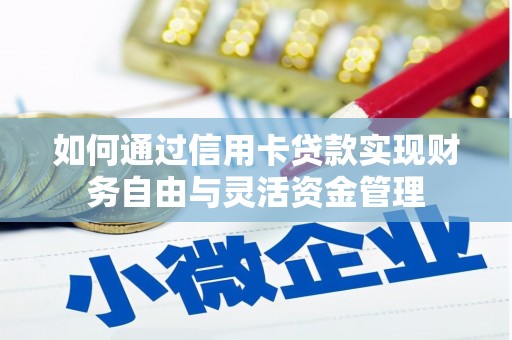 淮上如何通过信用卡贷款实现财务自由与灵活资金管理
