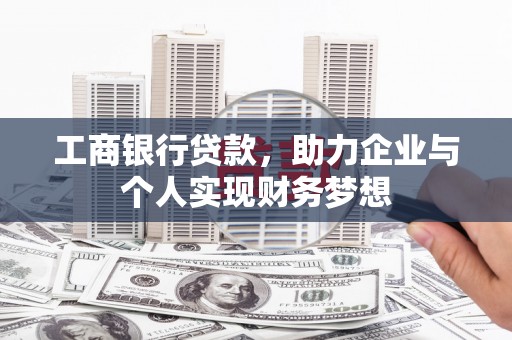 汇川工商银行贷款，助力企业与个人实现财务梦想