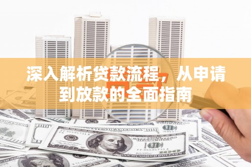 曲麻莱深入解析贷款流程，从申请到放款的全面指南