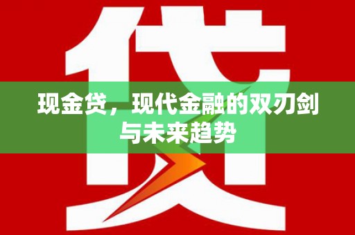 东乌旗现金贷，现代金融的双刃剑与未来趋势