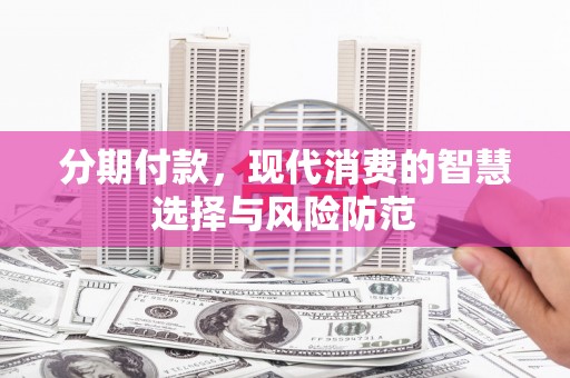 温州分期付款，现代消费的智慧选择与风险防范