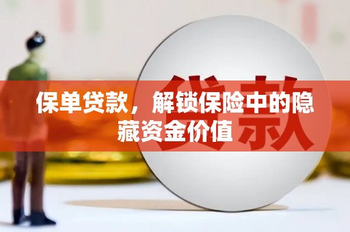 名间保单贷款，解锁保险中的隐藏资金价值