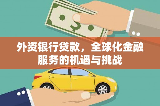 伊宁外资银行贷款，全球化金融服务的机遇与挑战