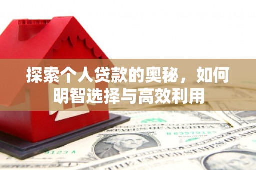 新泰探索个人贷款的奥秘，如何明智选择与高效利用
