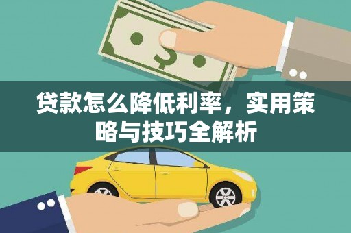 彝良贷款怎么降低利率，实用策略与技巧全解析