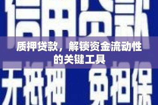 临沧质押贷款，解锁资金流动性的关键工具