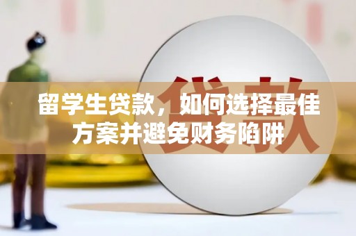 田阳留学生贷款，如何选择最佳方案并避免财务陷阱