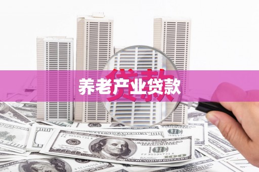 赣州养老产业贷款