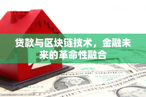 八里贷款与区块链技术，金融未来的革命性融合