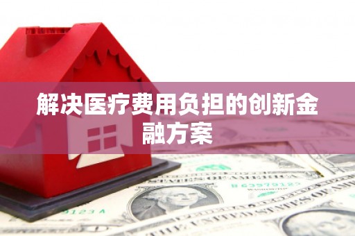 九台解决医疗费用负担的创新金融方案