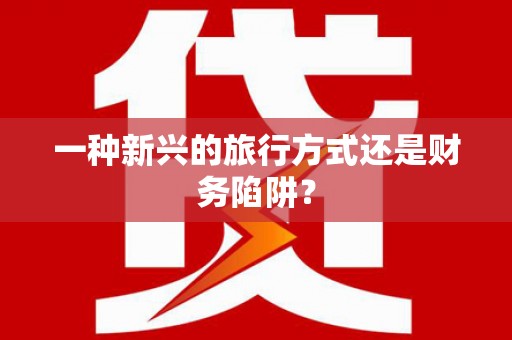 乐亭一种新兴的旅行方式还是财务陷阱？